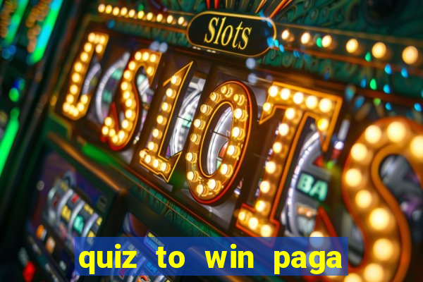 quiz to win paga mesmo quiz money paga mesmo